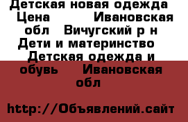   Детская новая одежда  › Цена ­ 140 - Ивановская обл., Вичугский р-н Дети и материнство » Детская одежда и обувь   . Ивановская обл.